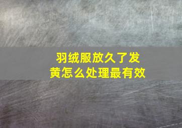 羽绒服放久了发黄怎么处理最有效