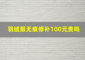 羽绒服无痕修补100元贵吗