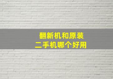 翻新机和原装二手机哪个好用