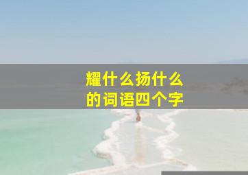 耀什么扬什么的词语四个字