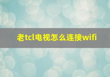 老tcl电视怎么连接wifi