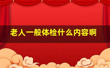 老人一般体检什么内容啊