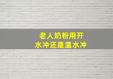 老人奶粉用开水冲还是温水冲