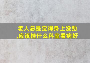 老人总是觉得身上没劲,应该挂什么科室看病好