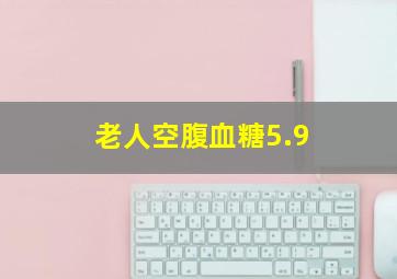 老人空腹血糖5.9