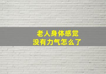 老人身体感觉没有力气怎么了