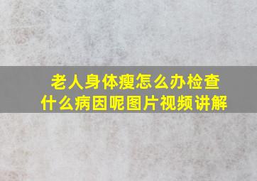 老人身体瘦怎么办检查什么病因呢图片视频讲解