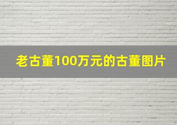 老古董100万元的古董图片