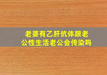 老婆有乙肝抗体跟老公性生活老公会传染吗