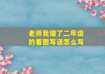 老师我错了二年级的看图写话怎么写