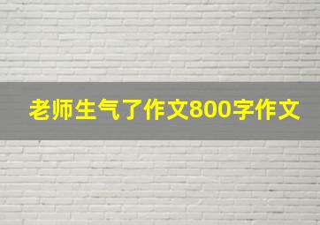 老师生气了作文800字作文