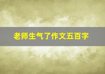 老师生气了作文五百字