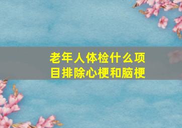 老年人体检什么项目排除心梗和脑梗