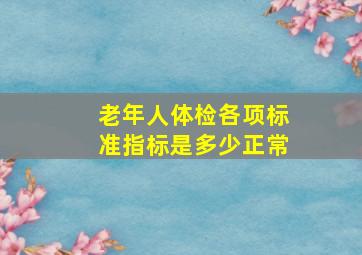 老年人体检各项标准指标是多少正常