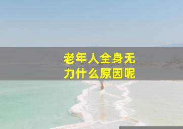 老年人全身无力什么原因呢