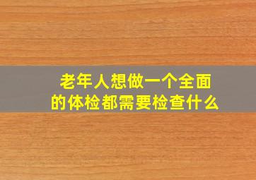 老年人想做一个全面的体检都需要检查什么