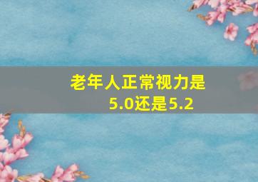 老年人正常视力是5.0还是5.2