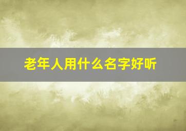 老年人用什么名字好听