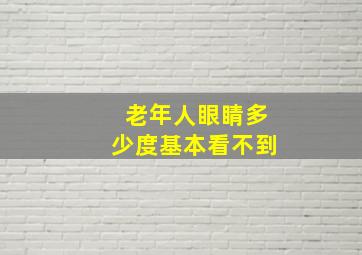 老年人眼睛多少度基本看不到