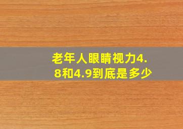 老年人眼睛视力4.8和4.9到底是多少