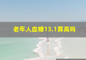 老年人血糖13.1算高吗