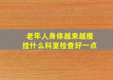 老年人身体越来越瘦挂什么科室检查好一点