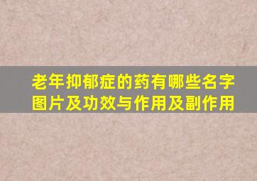 老年抑郁症的药有哪些名字图片及功效与作用及副作用