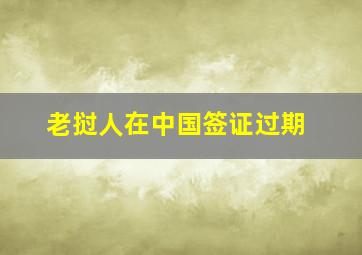 老挝人在中国签证过期