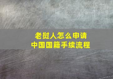 老挝人怎么申请中国国籍手续流程