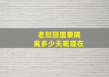 老挝回国要隔离多少天呢现在