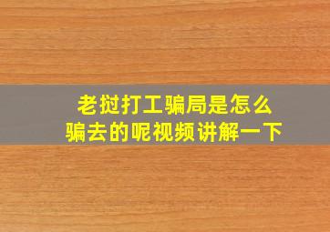 老挝打工骗局是怎么骗去的呢视频讲解一下