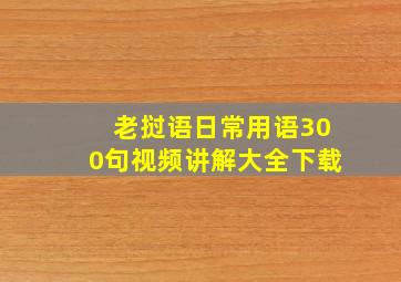 老挝语日常用语300句视频讲解大全下载