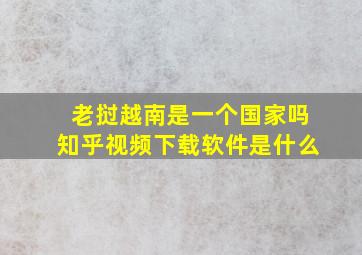 老挝越南是一个国家吗知乎视频下载软件是什么