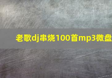 老歌dj串烧100首mp3微盘