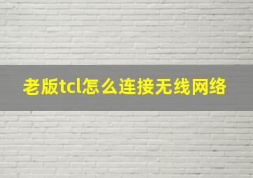 老版tcl怎么连接无线网络