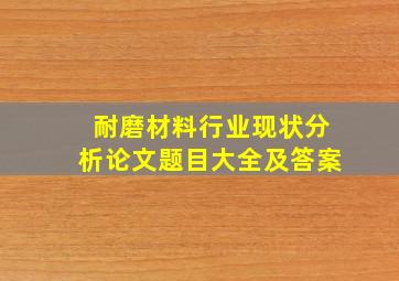 耐磨材料行业现状分析论文题目大全及答案