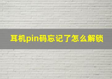 耳机pin码忘记了怎么解锁