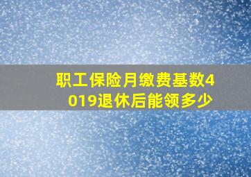 职工保险月缴费基数4019退休后能领多少