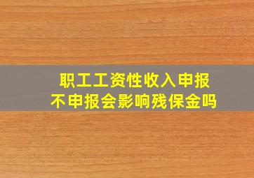 职工工资性收入申报不申报会影响残保金吗