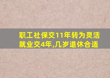 职工社保交11年转为灵活就业交4年,几岁退休合适