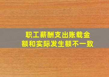 职工薪酬支出账载金额和实际发生额不一致