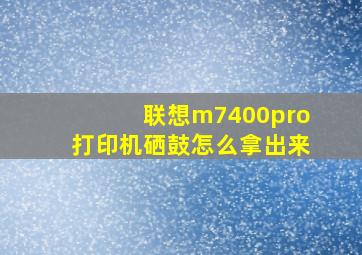 联想m7400pro打印机硒鼓怎么拿出来