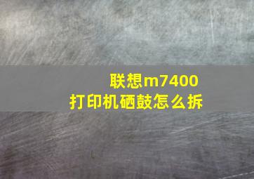 联想m7400打印机硒鼓怎么拆