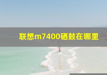 联想m7400硒鼓在哪里