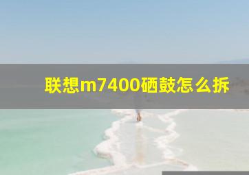 联想m7400硒鼓怎么拆