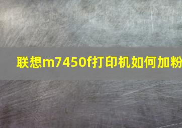 联想m7450f打印机如何加粉