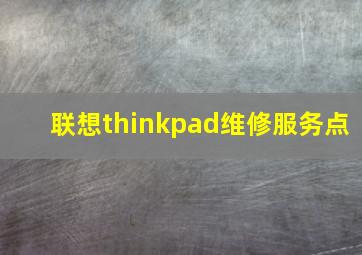 联想thinkpad维修服务点