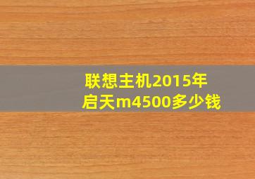 联想主机2015年启天m4500多少钱