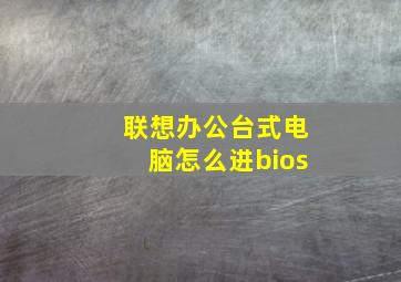 联想办公台式电脑怎么进bios