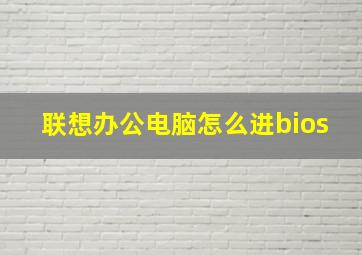 联想办公电脑怎么进bios